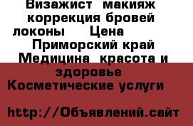 Визажист: макияж, коррекция бровей, локоны!  › Цена ­ 1 500 - Приморский край Медицина, красота и здоровье » Косметические услуги   